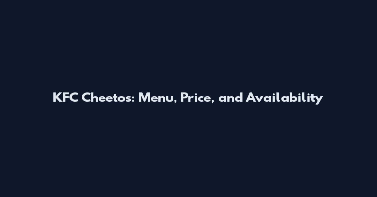 KFC Cheetos: Menu, Price, and Availability