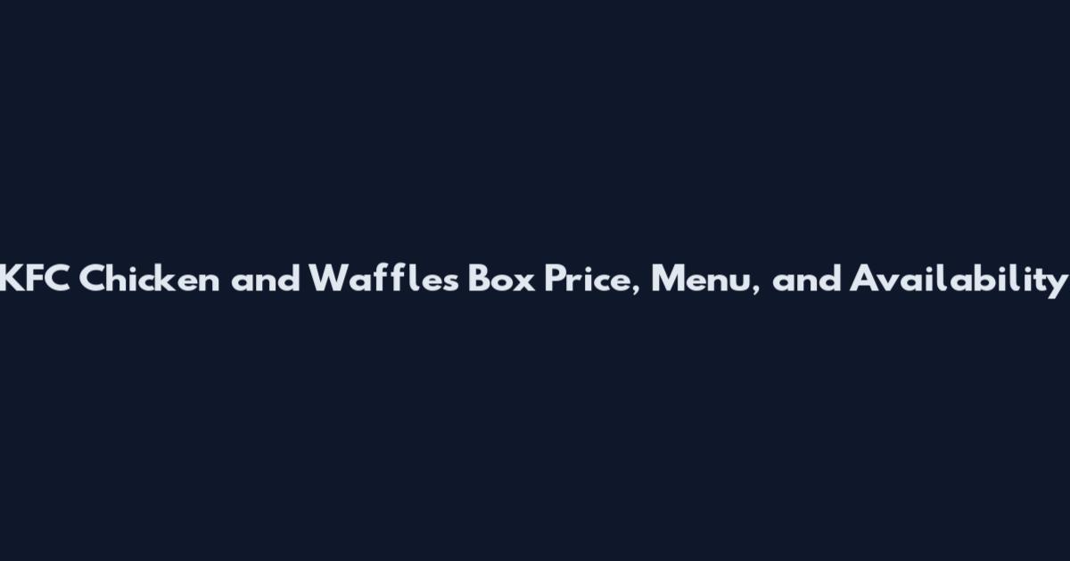 KFC Chicken and Waffles Box Price, Menu, and Availability