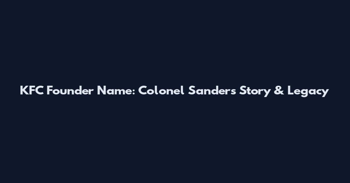 KFC Founder Name: Colonel Sanders' Story & Legacy