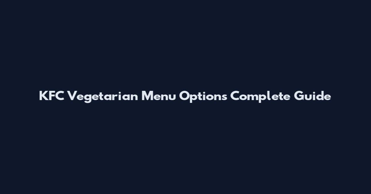 KFC Vegetarian Menu Options Complete Guide