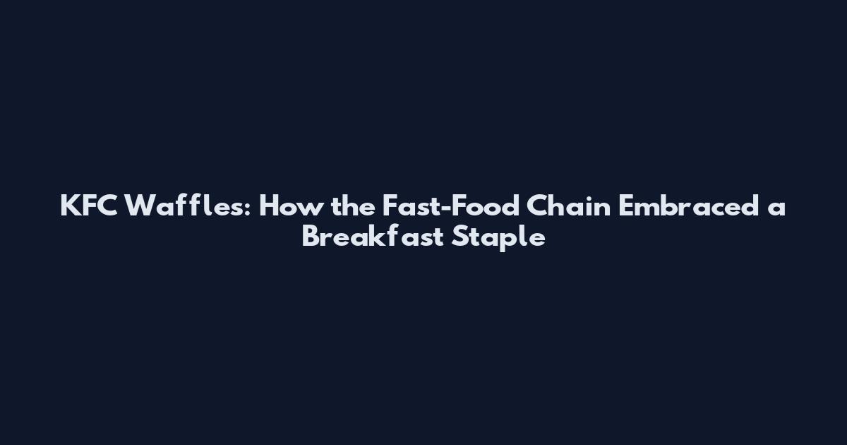 KFC Waffles: How the Fast-Food Chain Embraced a Breakfast Staple