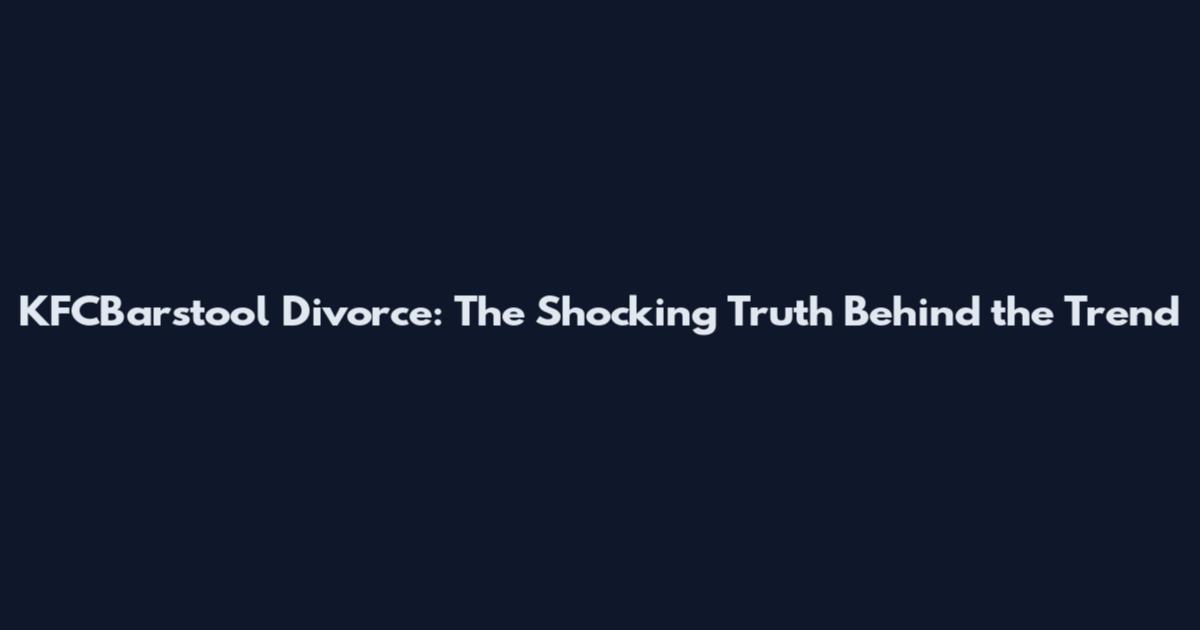 KFCBarstool Divorce: The Shocking Truth Behind the Trend