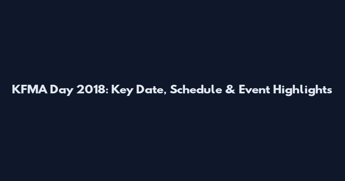 KFMA Day 2018: Key Date, Schedule & Event Highlights