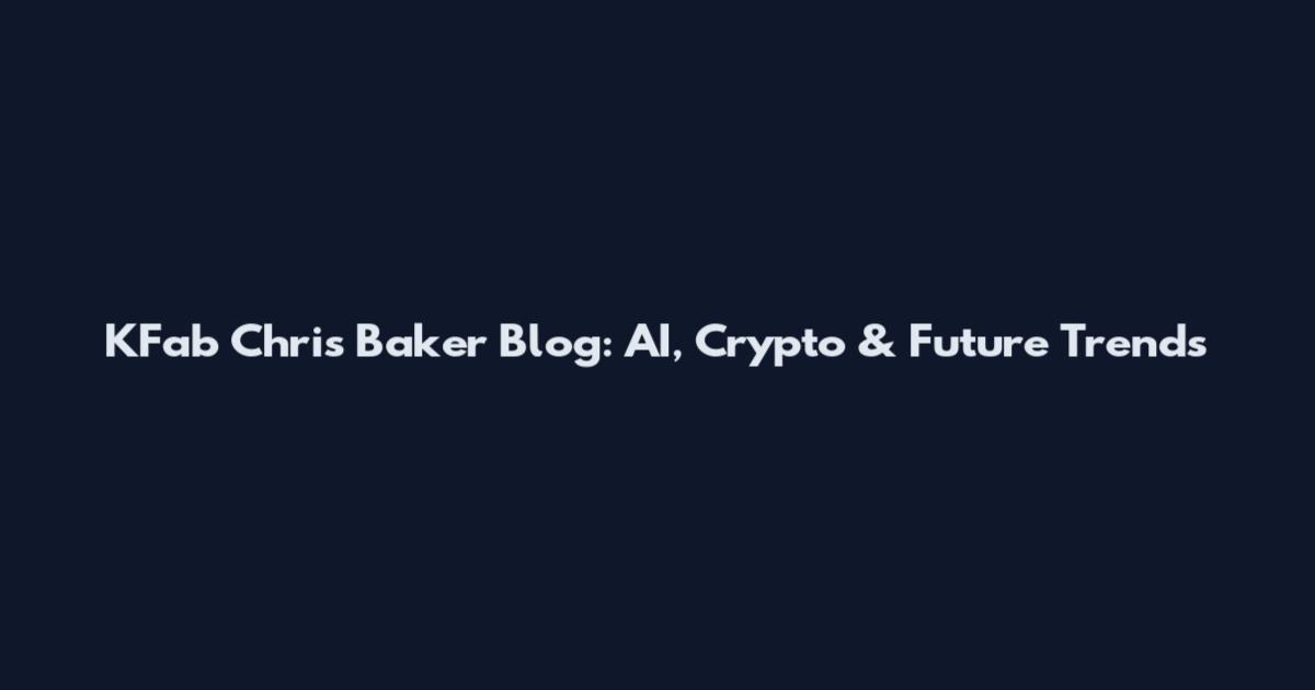 KFab Chris Baker Blog: AI, Crypto & Future Trends