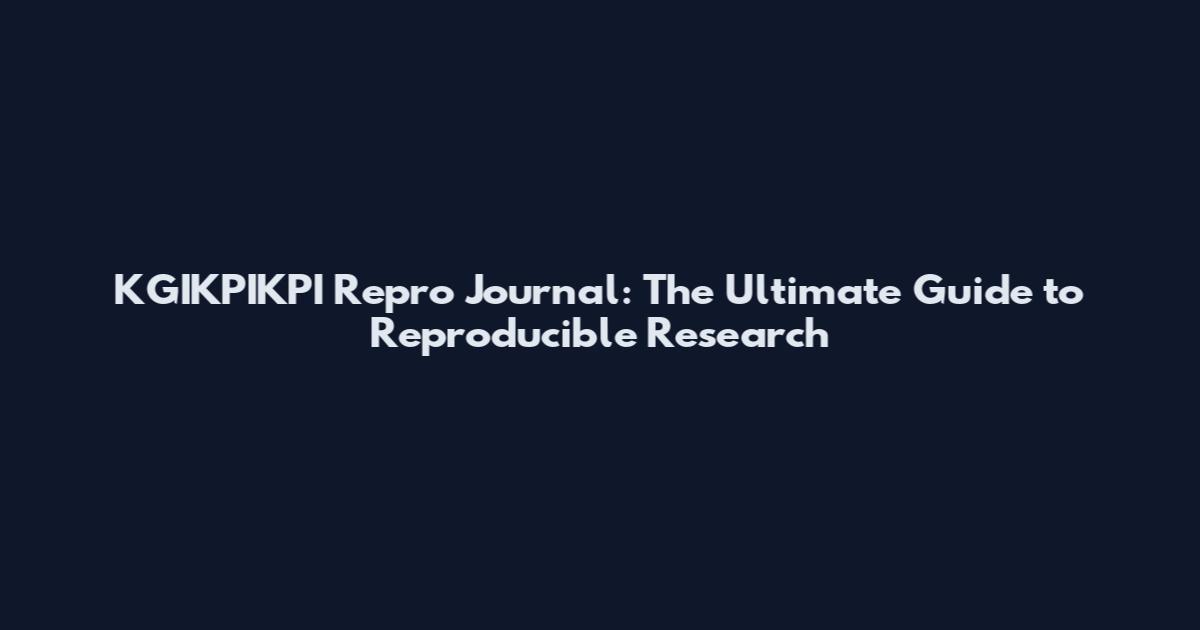 KGIKPIKPI Repro Journal: The Ultimate Guide to Reproducible Research