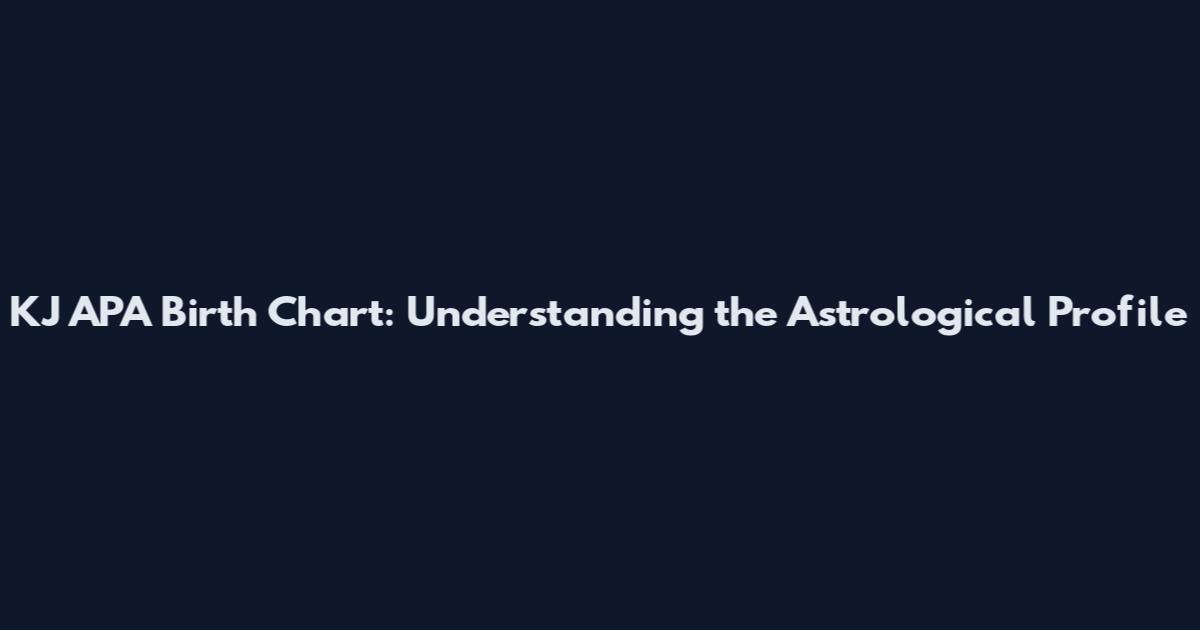 KJ APA Birth Chart: Understanding the Astrological Profile