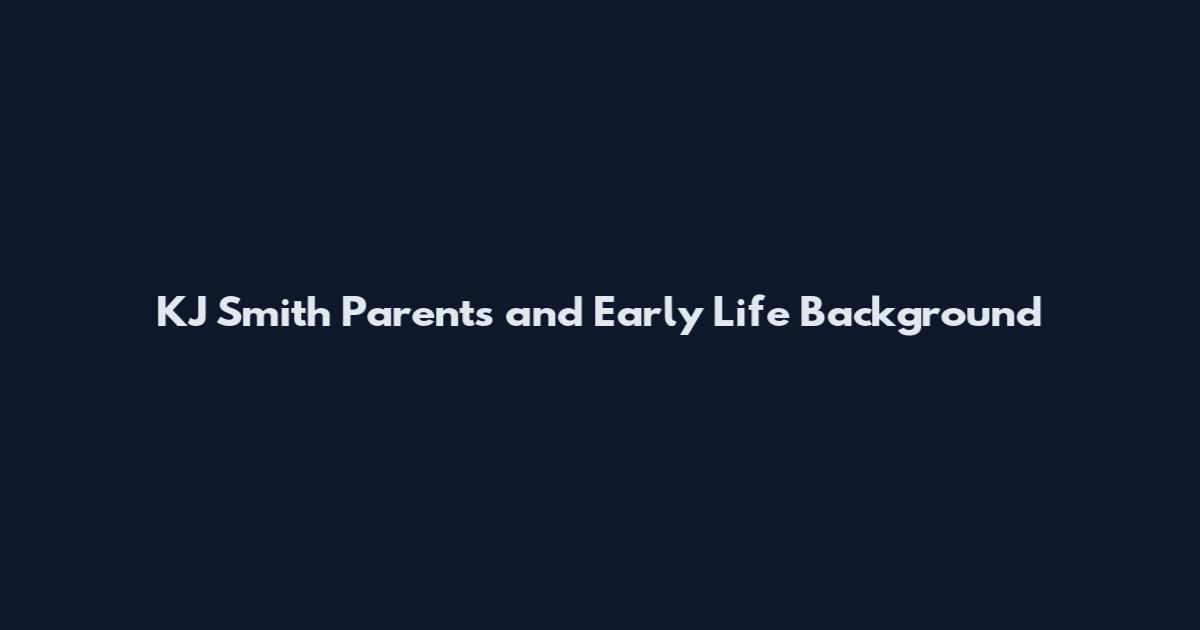 KJ Smith Parents and Early Life Background