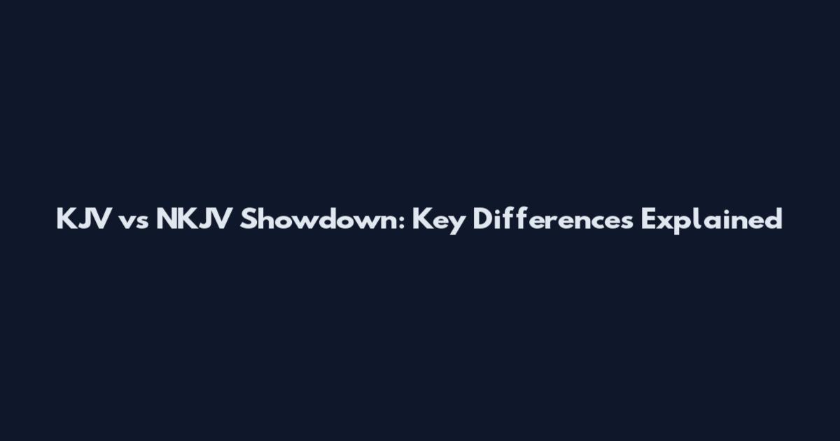 KJV vs NKJV Showdown: Key Differences Explained