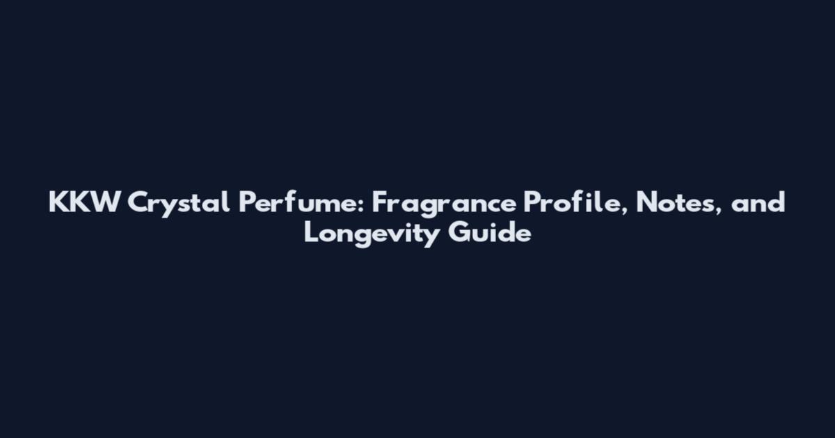 KKW Crystal Perfume: Fragrance Profile, Notes, and Longevity Guide