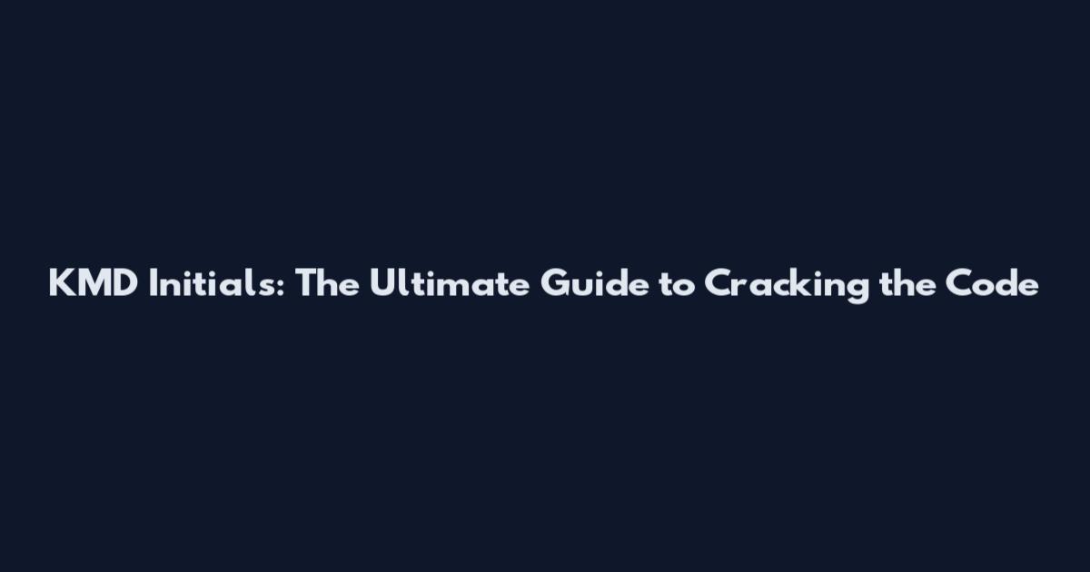 KMD Initials: The Ultimate Guide to Cracking the Code