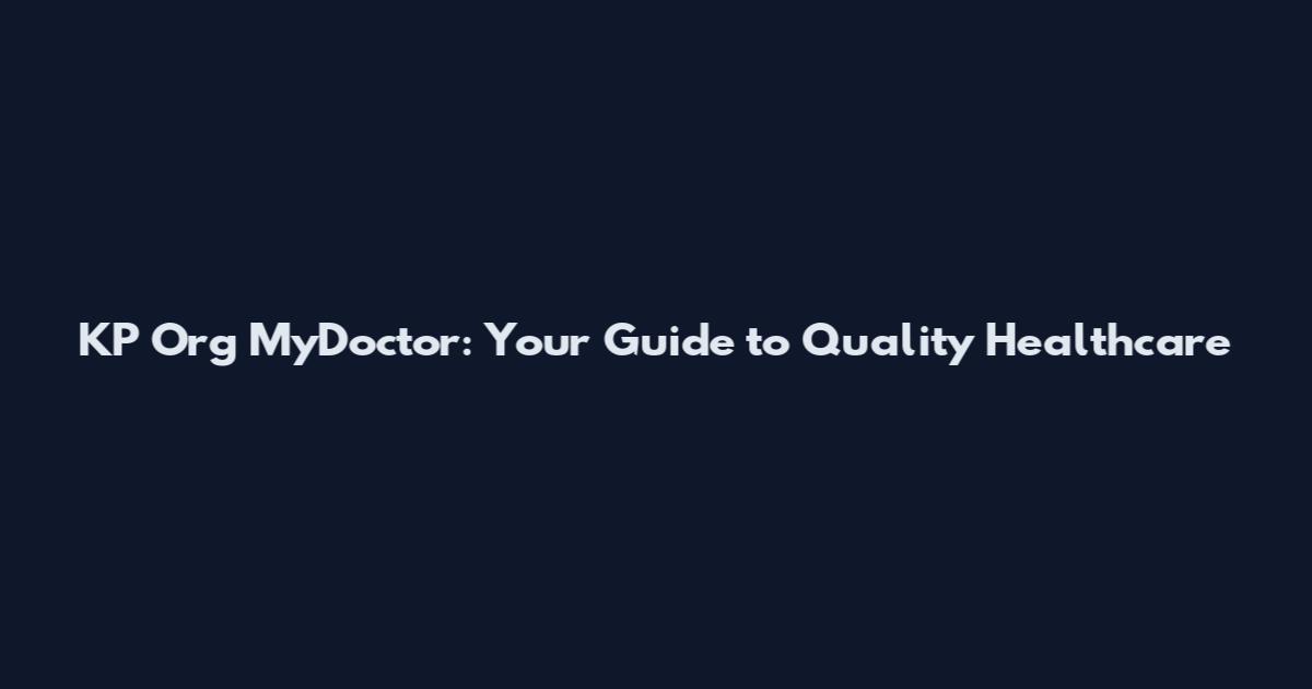 KP Org MyDoctor: Your Guide to Quality Healthcare