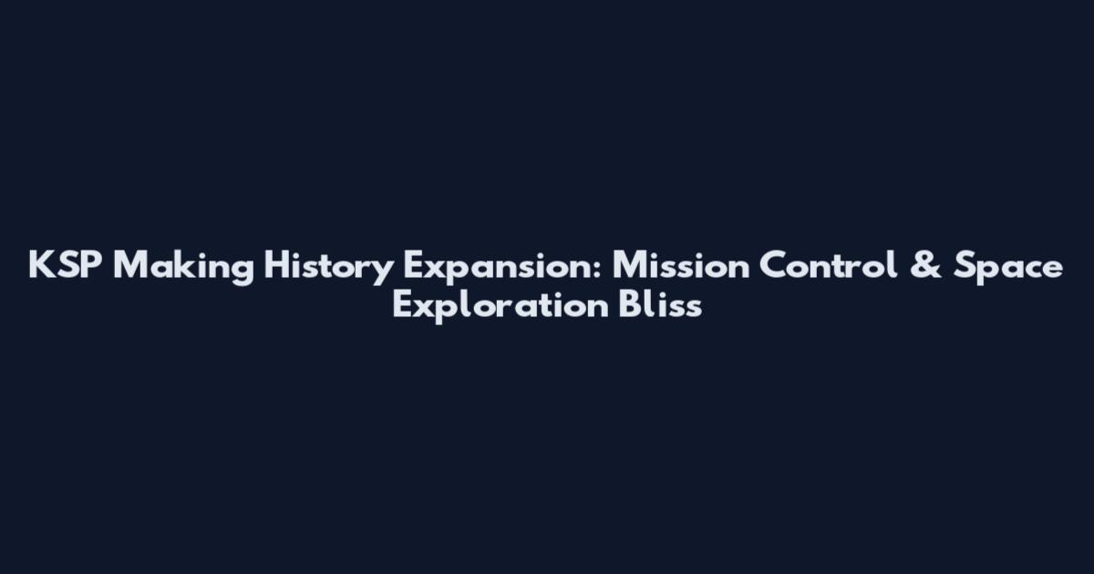 KSP Making History Expansion: Mission Control & Space Exploration Bliss