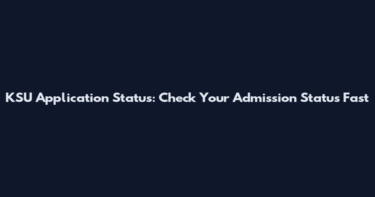 KSU Application Status: Check Your Admission Status Fast