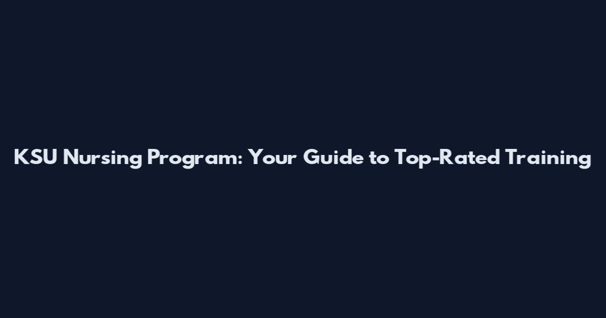 KSU Nursing Program: Your Guide to Top-Rated Training