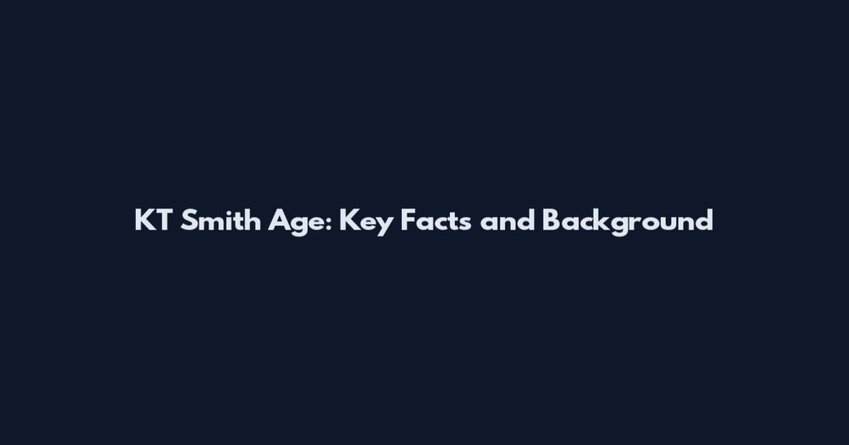KT Smith Age: Key Facts and Background