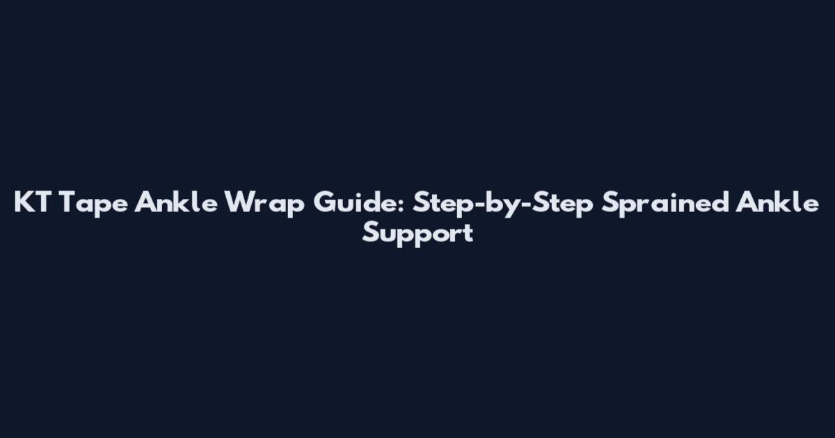 KT Tape Ankle Wrap Guide: Step-by-Step Sprained Ankle Support