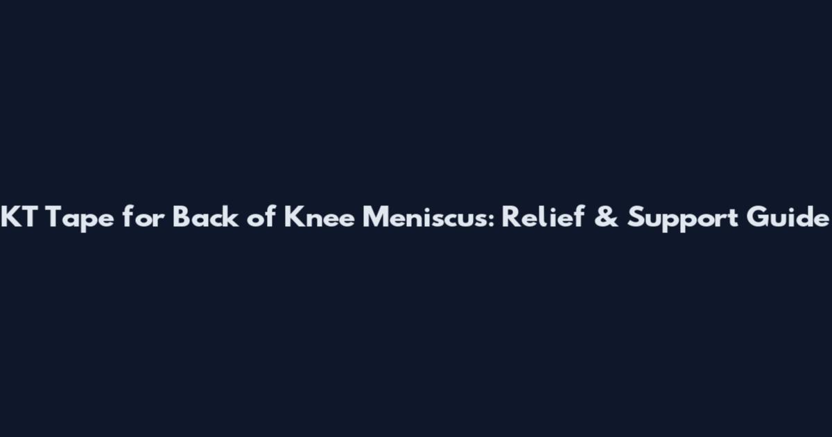 KT Tape for Back of Knee Meniscus: Relief & Support Guide