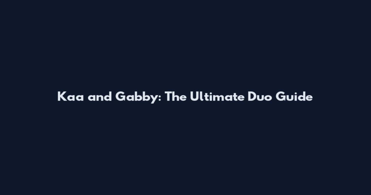 Kaa and Gabby: The Ultimate Duo Guide