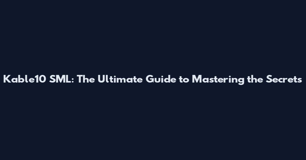 Kable10 SML: The Ultimate Guide to Mastering the Secrets
