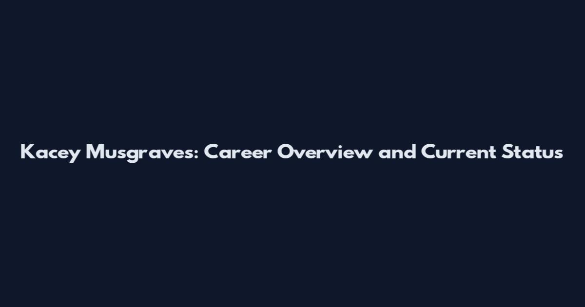Kacey Musgraves: Career Overview and Current Status