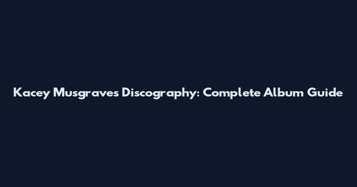 Kacey Musgraves Discography: Complete Album Guide