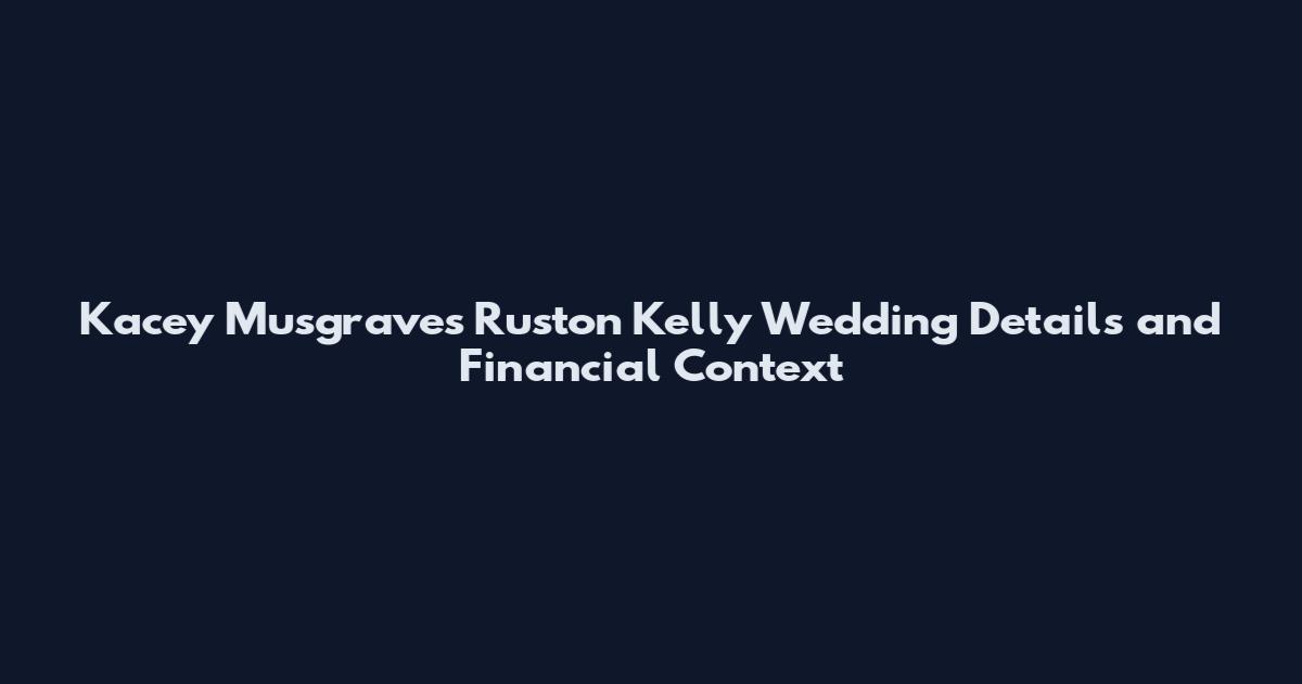 Kacey Musgraves Ruston Kelly Wedding Details and Financial Context