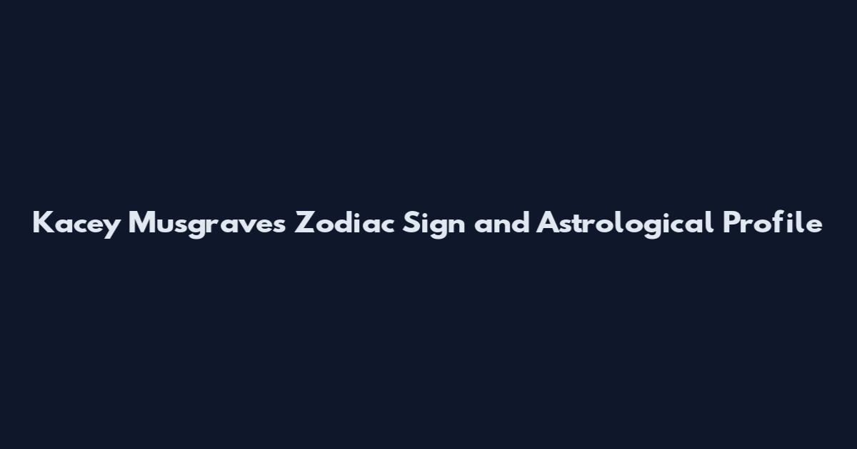 Kacey Musgraves Zodiac Sign and Astrological Profile