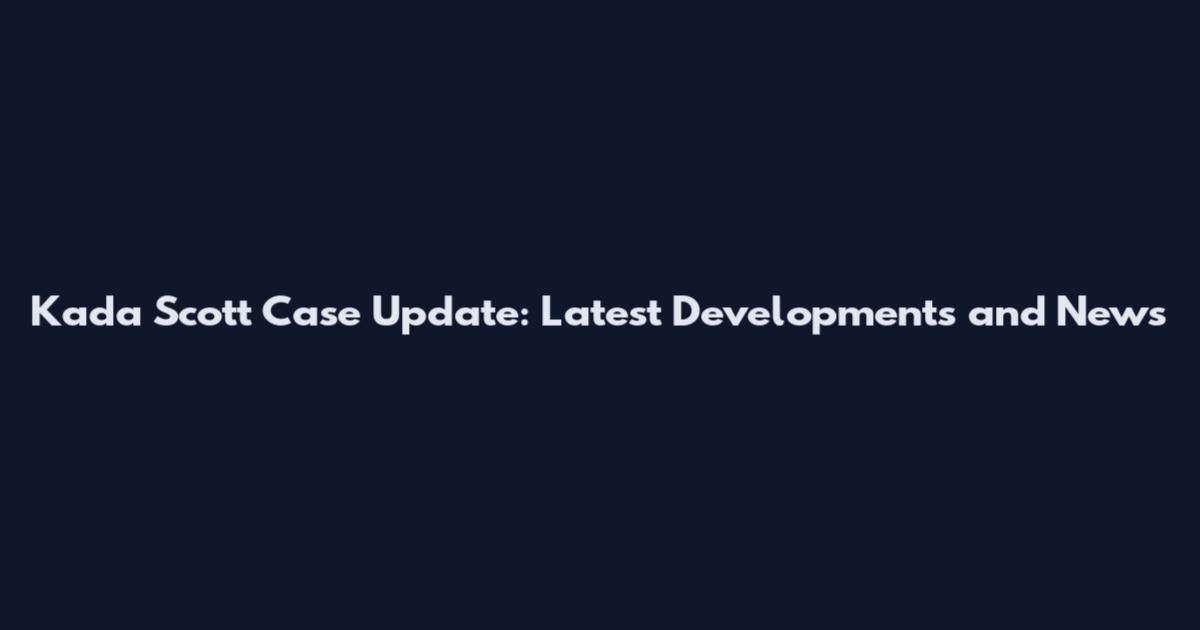 Kada Scott Case Update: Latest Developments and News