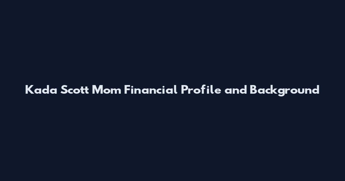 Kada Scott Mom Financial Profile and Background