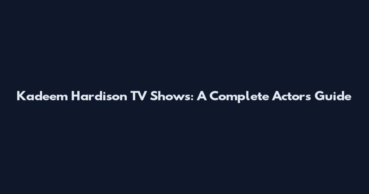Kadeem Hardison TV Shows: A Complete Actor's Guide