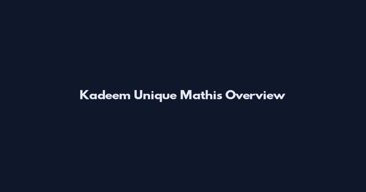Kadeem Unique Mathis Overview