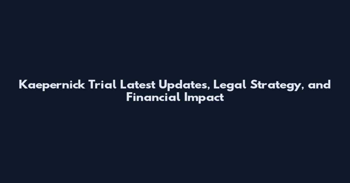 Kaepernick Trial Latest Updates, Legal Strategy, and Financial Impact