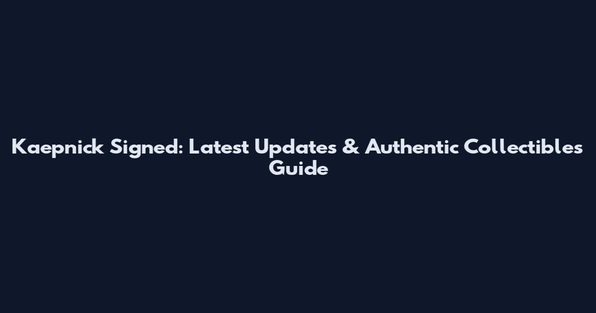 Kaepnick Signed: Latest Updates & Authentic Collectibles Guide