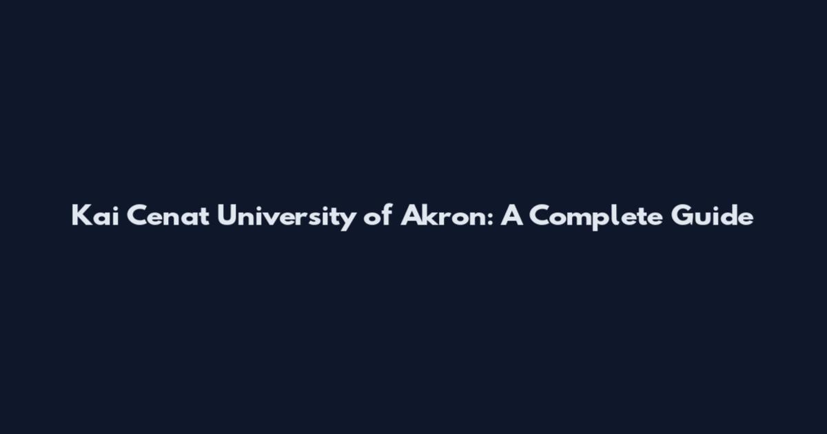 Kai Cenat University of Akron: A Complete Guide