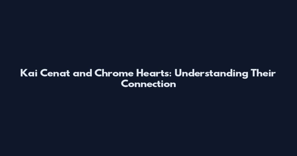 Kai Cenat and Chrome Hearts: Understanding Their Connection
