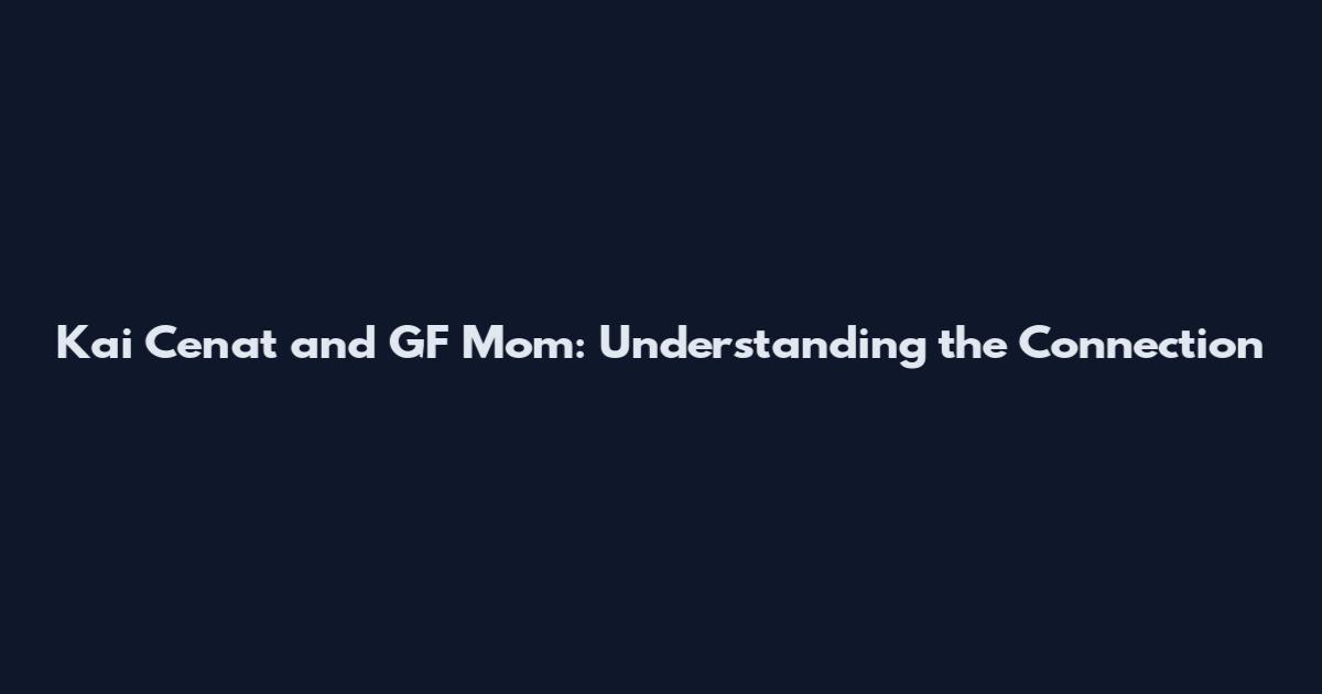 Kai Cenat and GF Mom: Understanding the Connection