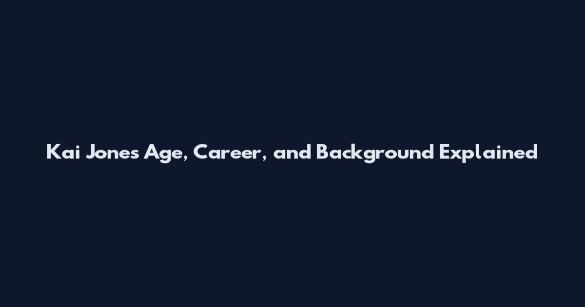 Kai Jones Age, Career, and Background Explained