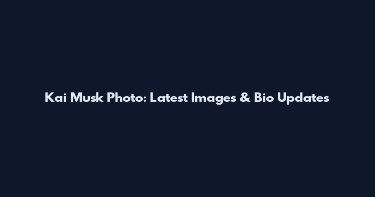 Kai Musk Photo: Latest Images & Bio Updates