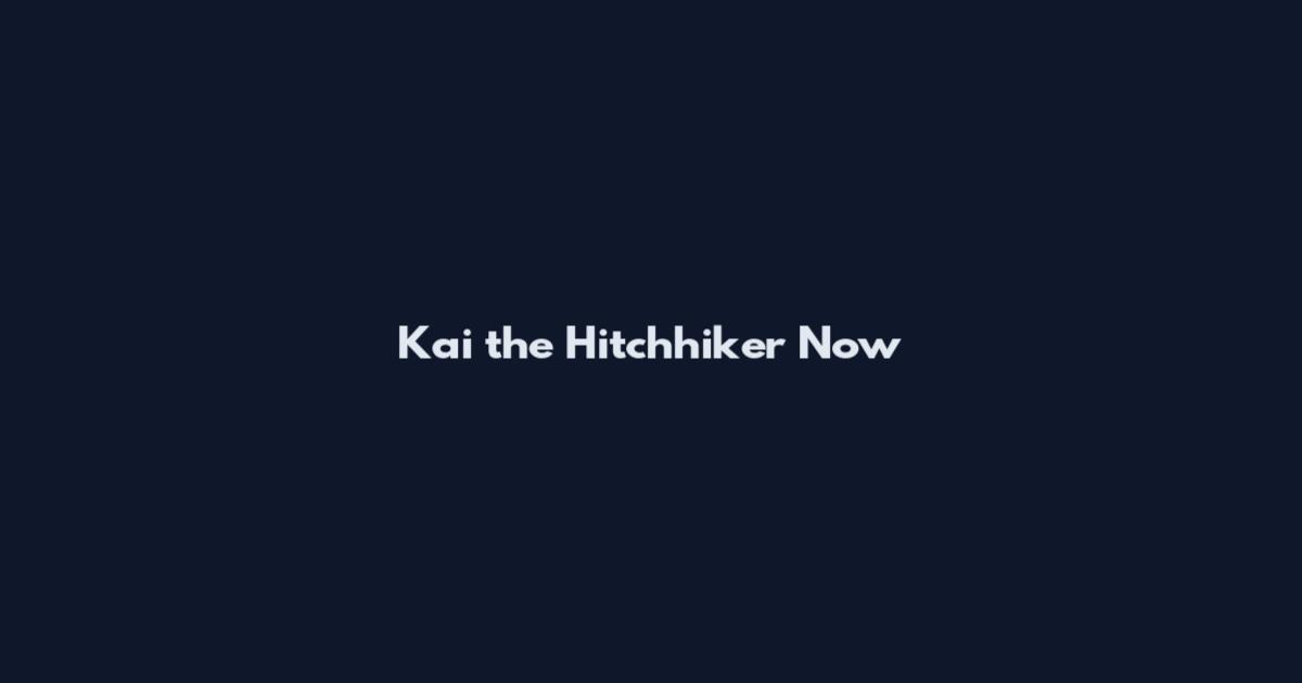Kai the Hitchhiker Now