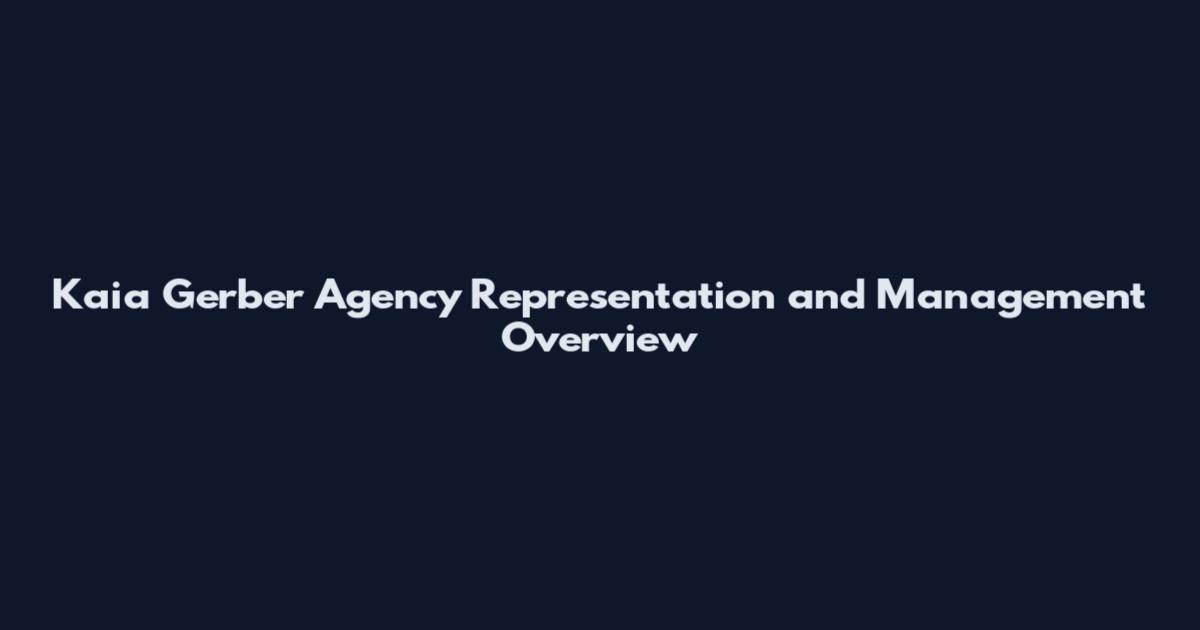 Kaia Gerber Agency Representation and Management Overview