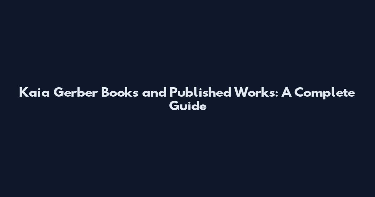 Kaia Gerber Books and Published Works: A Complete Guide