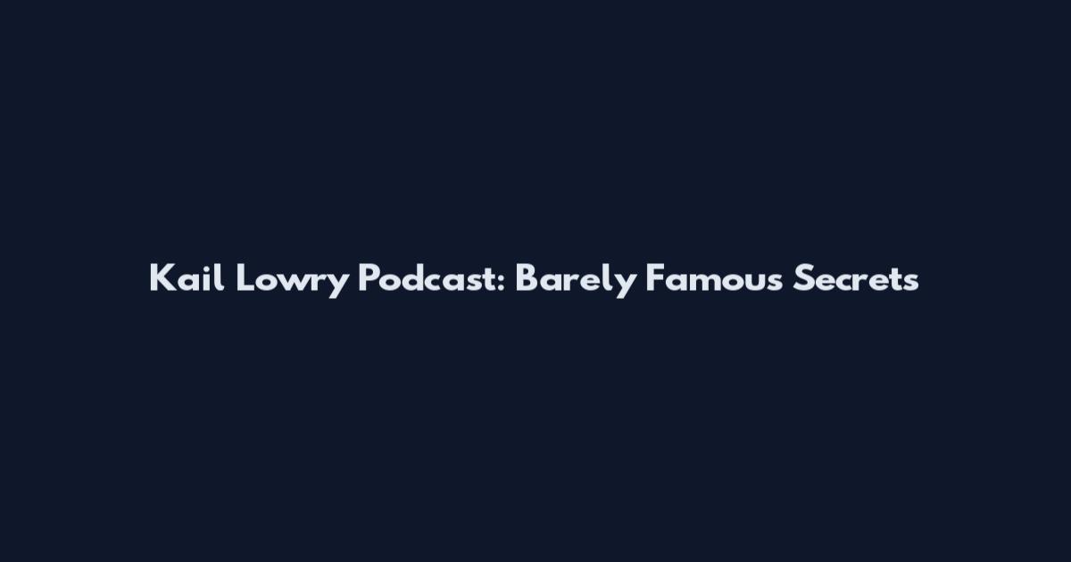 Kail Lowry Podcast: Barely Famous Secrets