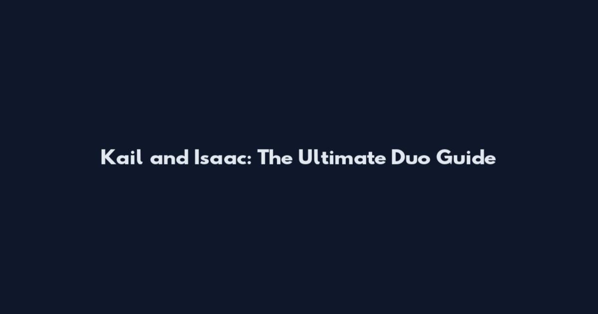 Kail and Isaac: The Ultimate Duo Guide