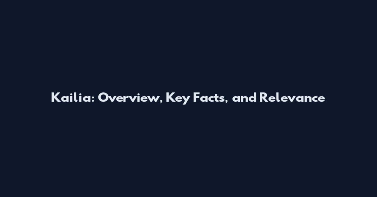 Kailia: Overview, Key Facts, and Relevance