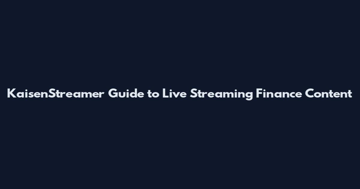 KaisenStreamer Guide to Live Streaming Finance Content