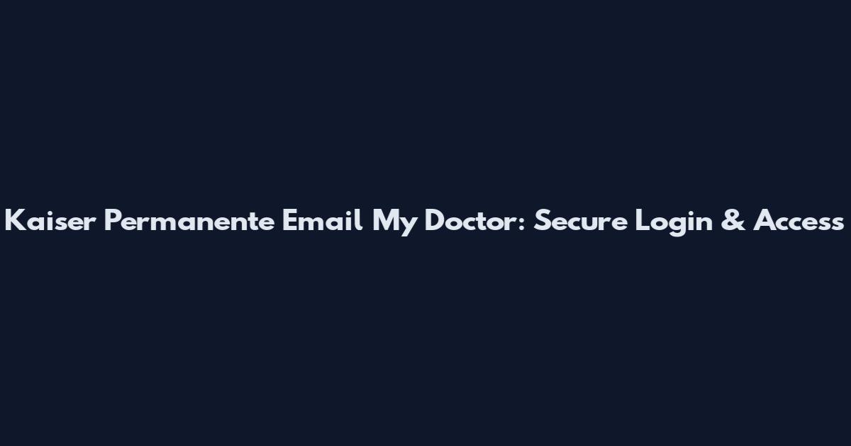 Kaiser Permanente Email My Doctor: Secure Login & Access