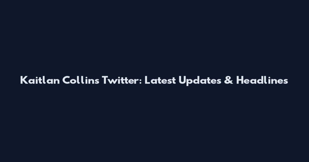 Kaitlan Collins Twitter: Latest Updates & Headlines