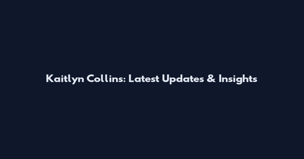 Kaitlyn Collins: Latest Updates & Insights