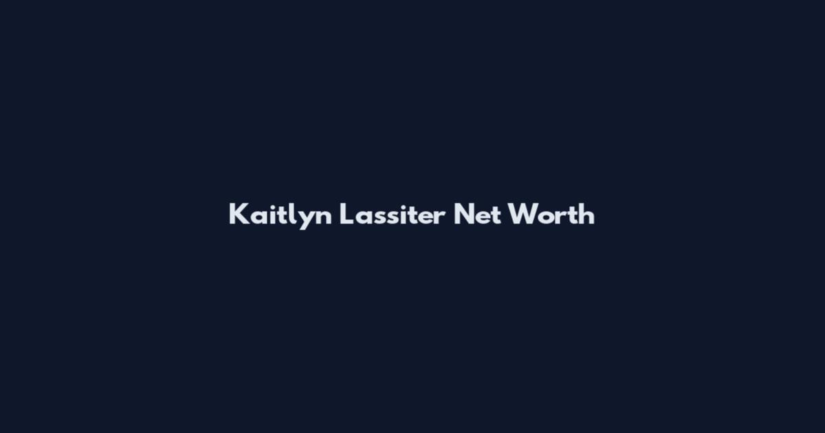 Kaitlyn Lassiter Net Worth