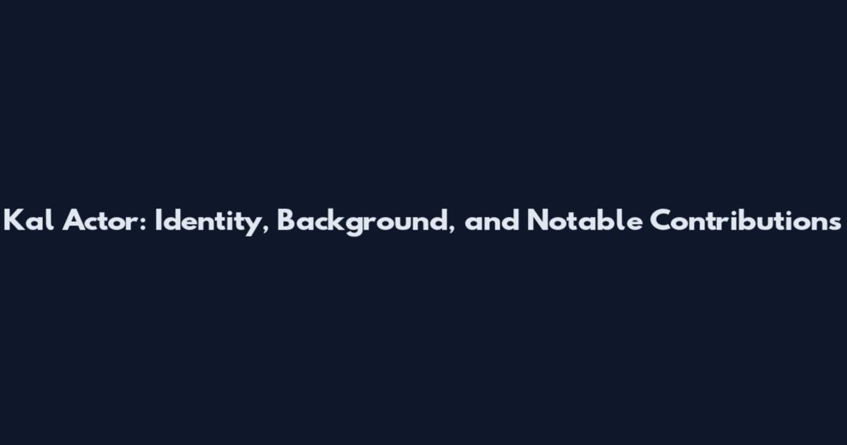 Kal Actor: Identity, Background, and Notable Contributions